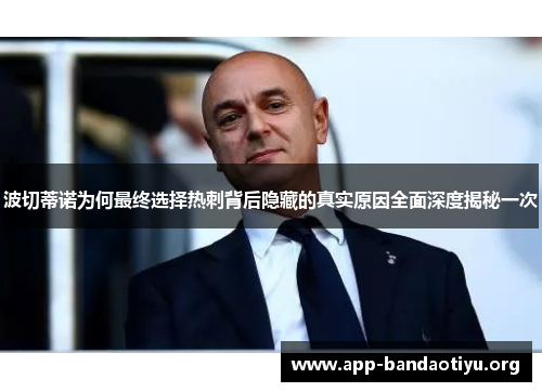 波切蒂诺为何最终选择热刺背后隐藏的真实原因全面深度揭秘一次